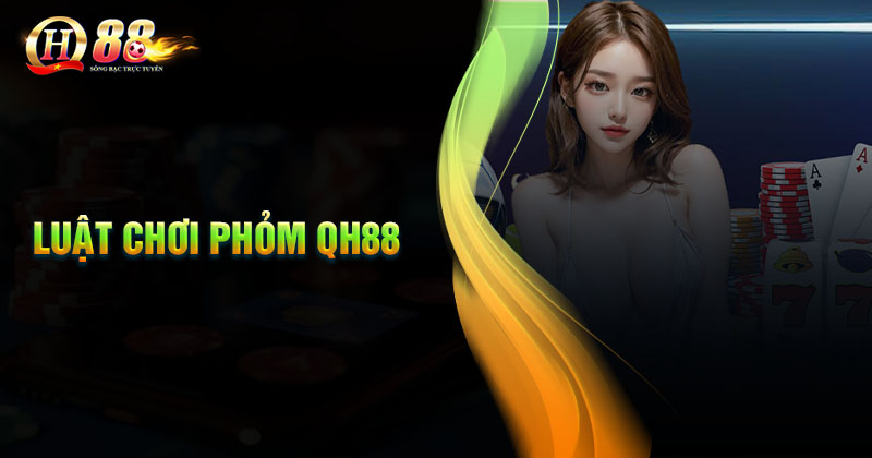 Luật chơi game bài Phỏm QH88 chi tiết cho tay cược mới